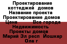 Проектирование коттеджей, домов › Название проекта ­ Проектирование домов › Цена ­ 100 - Все города Недвижимость » Проекты домов   . Марий Эл респ.,Йошкар-Ола г.